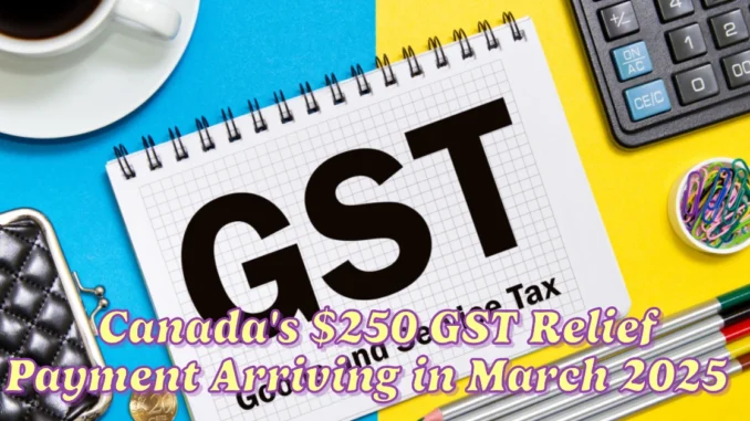 Canada's $250 GST Relief Payment Arriving in March 2025 Eligibility and Important Dates