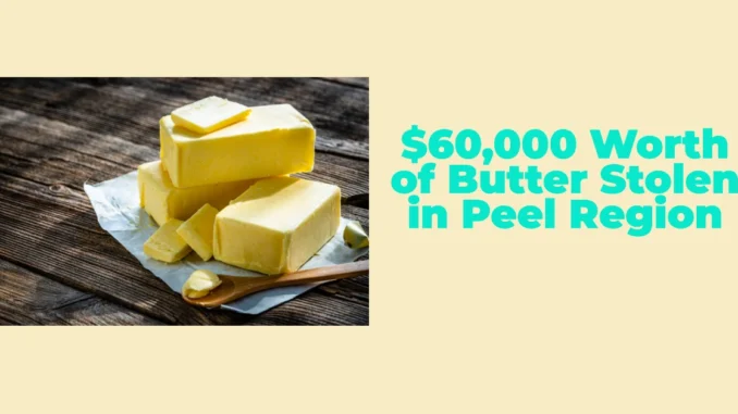 $60,000 Worth of Butter Stolen in Peel Region