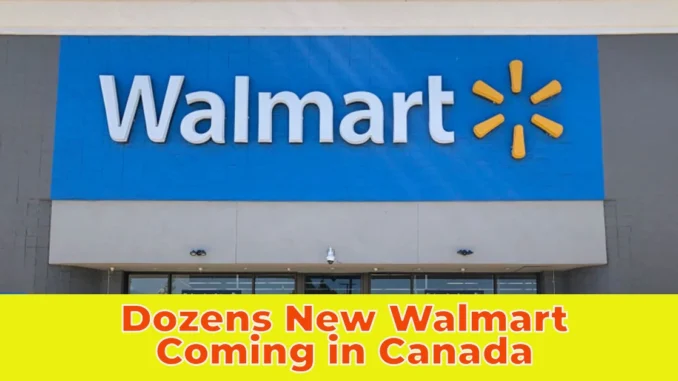 Walmart Canada’s Massive $6.5 Billion Expansion: Dozens of New Supercentres Coming by 2027