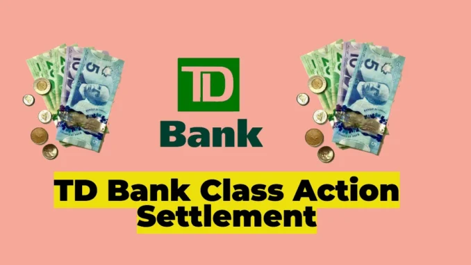 TD Bank Class Action Settlement 2025: How Eligible Customers Can Claim Their $88 Payout