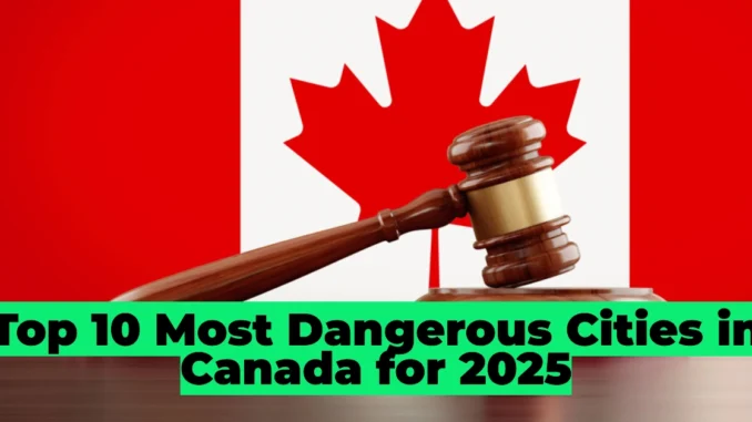 Top 10 Most Dangerous Cities in Canada for 2025