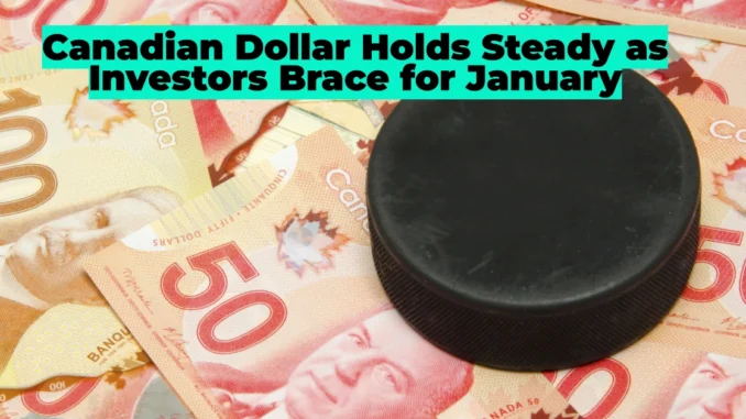 Canadian Dollar Holds Steady as Investors Brace for January