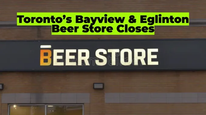 Toronto’s Bayview & Eglinton Beer Store Faces Redevelopment Amidst Retailer’s Decline