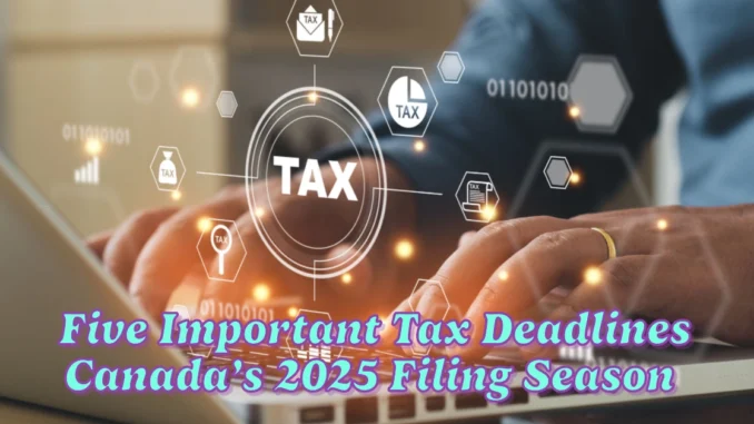 Five Important Tax Deadlines to Remember for Canada’s 2025 Filing Season