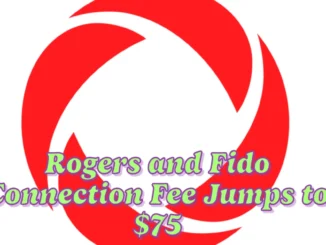 Rogers and Fido Hike Prices: Connection Fee Jumps to $75