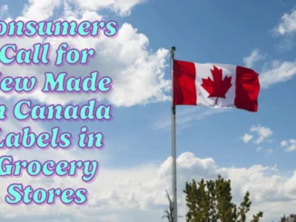 Consumers Call for New Made in Canada Labels in Grocery Stores