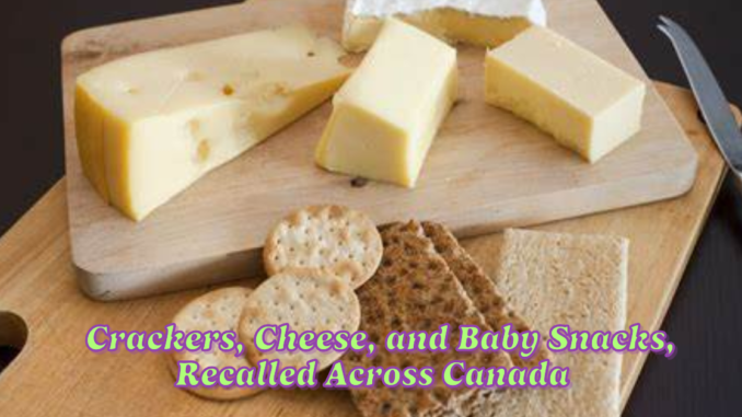 Multiple Foods, Including Crackers, Cheese, and Baby Snacks, Recalled Across Canada