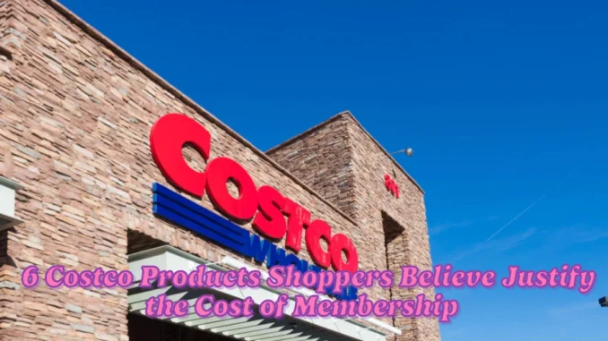 6 Costco Products Shoppers Believe Justify the Cost of Membership