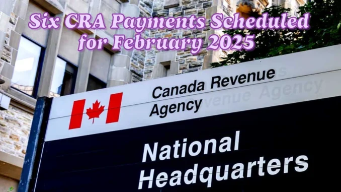 Six CRA Benefit Payments Scheduled for February 2025