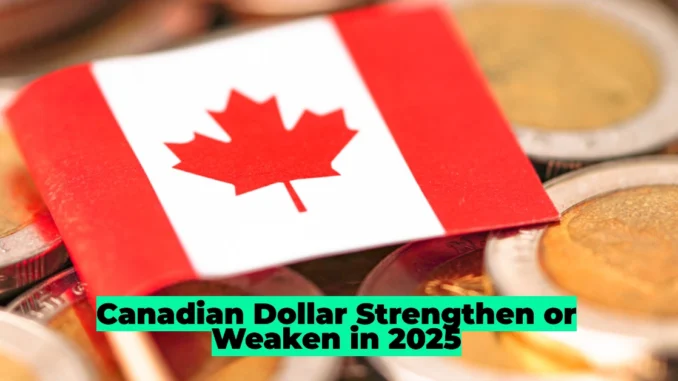 Canadian Dollar Strengthen or Weaken in 2025