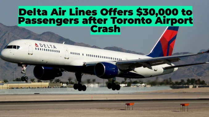 Delta Air Lines Offers $30,000 to Passengers After Dramatic Crash Landing at Toronto Pearson Airport