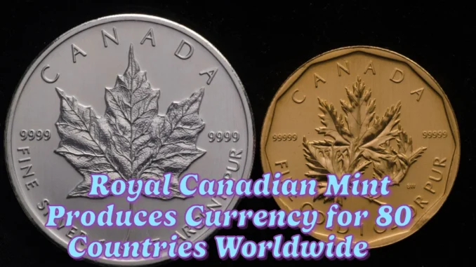 Royal Canadian Mint Produces Currency for 80 Countries Worldwide