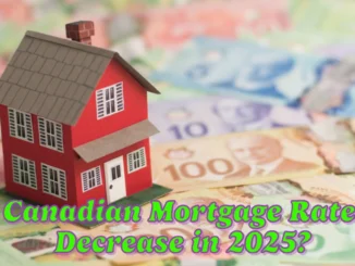 Will Canadian Mortgage Rates Decrease in 2025?