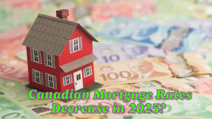 Will Canadian Mortgage Rates Decrease in 2025?