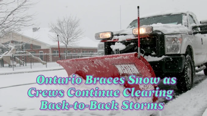 Ontario Braces for More Snow as Crews Continue Clearing After Back-to-Back Storms