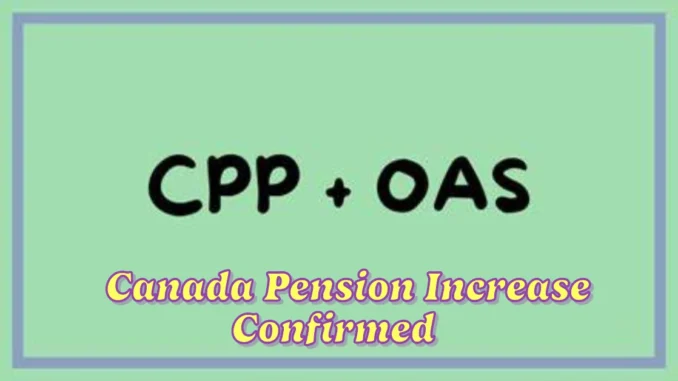 Canada Pension Increase Confirmed Find Out What to Expect for CPP and OAS in March 2025