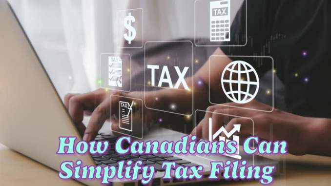 How Canadians Can Simplify Tax Filing This Year