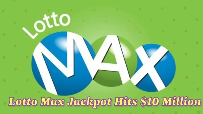 Lotto Max Jackpot Hits $10 Million with Winning Numbers Revealed for Tuesday, February 25