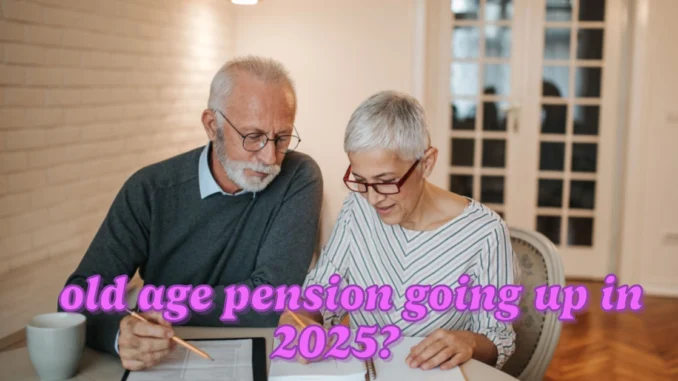 Is the old age pension going up in 2025?