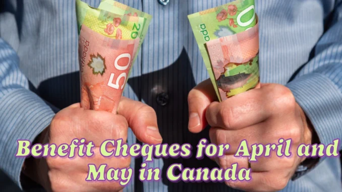 Upcoming Benefit Cheques for April and May in Canada: What You Need to Know for Ontario, Brampton, Caledon, Durham, Halton, Hamilton, Mississauga, Niagara, Toronto, and Surrounding Communities