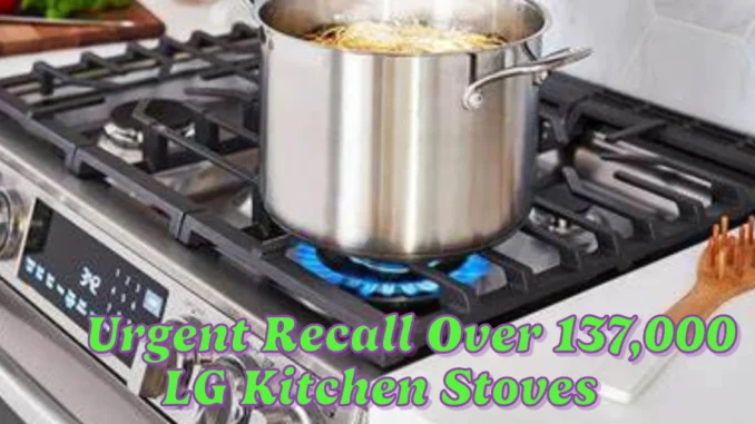 Urgent Recall Over 137,000 LG Kitchen Stoves in Canada Pose Serious Fire Hazard Take Action Now!