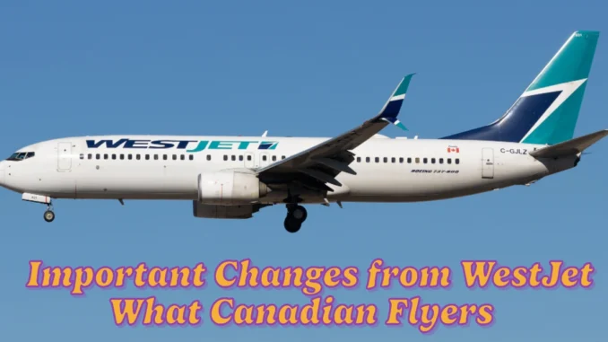 Important Changes from WestJet What Canadian Flyers Need to Know