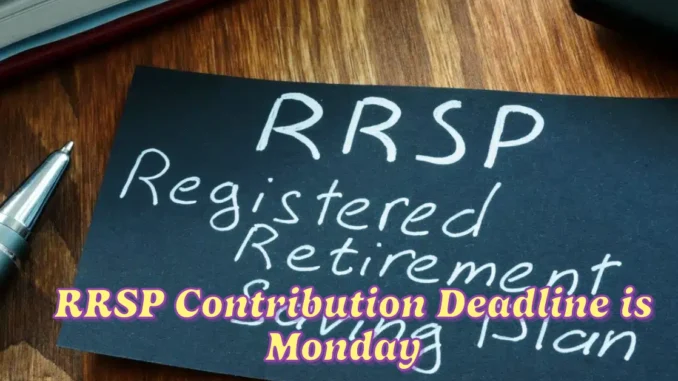 The RRSP Contribution Deadline is Monday How Much Can You Contribute?