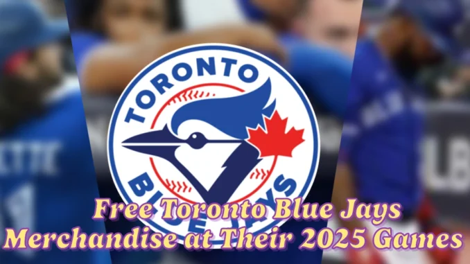 How to Score Free Toronto Blue Jays Merchandise at Their 2025 Games