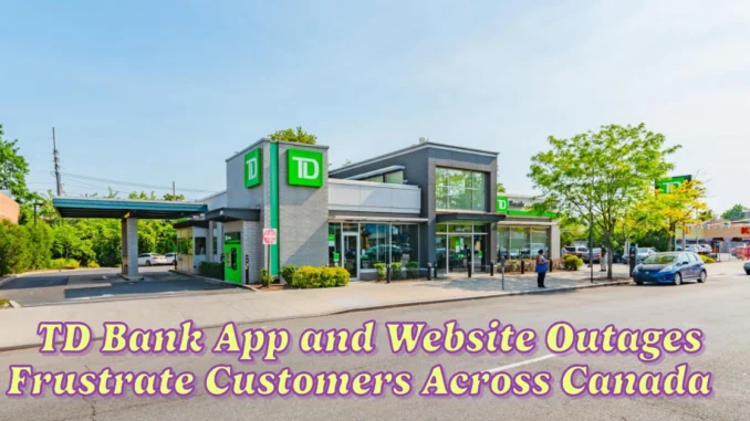 TD Bank App and Website Outages Frustrate Customers Across Canada