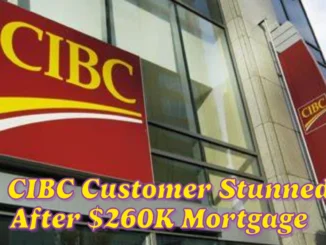 CIBC Customer Stunned After $260K Mortgage is Taken Out Without Notice