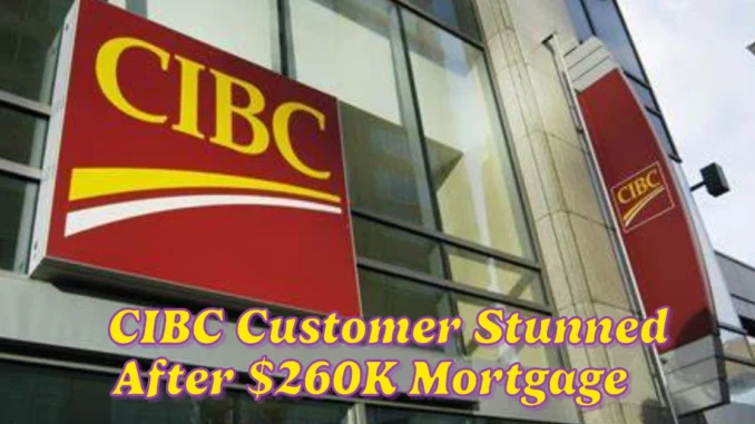 CIBC Customer Stunned After $260K Mortgage is Taken Out Without Notice