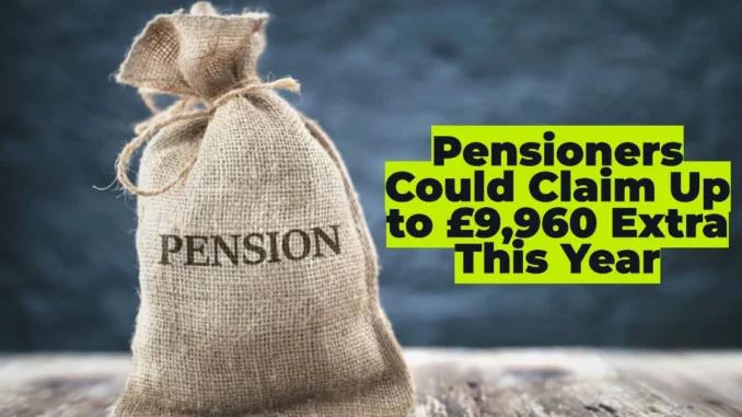 Pensioners Could Claim Up to £9,960 Extra This Year