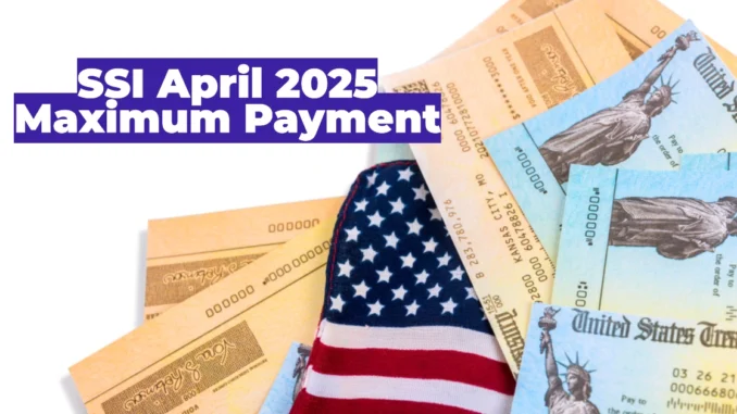 SSI April 2025 Maximum Payment