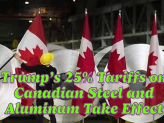 Trump’s 25% Tariffs on Canadian Steel and Aluminum Take Effect