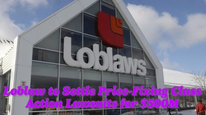 Loblaw to Settle Price-Fixing Class Action Lawsuits for $500M Find Out Who's Eligible