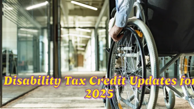 Disability Tax Credit (DTC) Updates for 2025