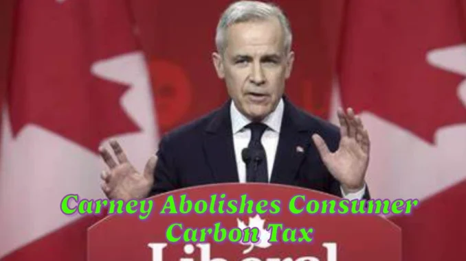 Carney Abolishes Consumer Carbon Tax in First Action as Prime Minister