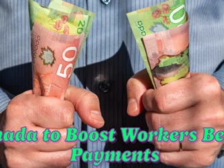 Canada to Boost Workers Benefit Payments Mid-2025