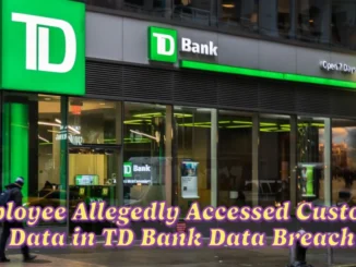 Employee Allegedly Accessed Customer Data in TD Bank Data Breach, Leading to Class Action Lawsuit