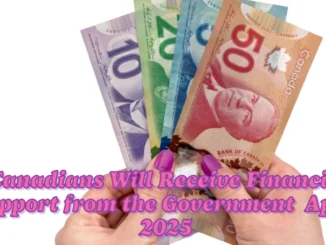 How Canadians Will Receive Financial Support from the Government in April 2025