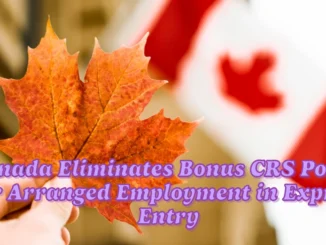 Canada Eliminates Bonus CRS Points for Arranged Employment in Express Entry